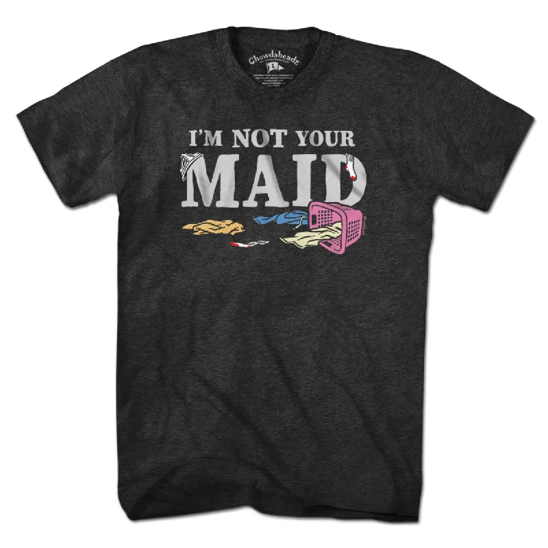 I'm Not Your Maid T-Shirt