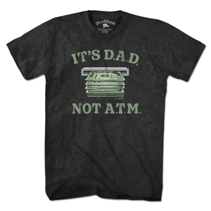 It's D.A.D. Not A.T.M. T-Shirt